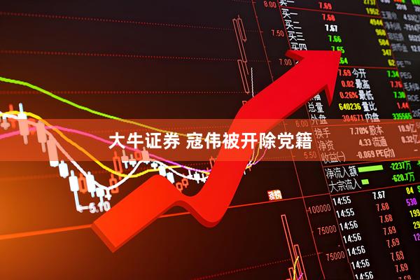 大牛证券 寇伟被开除党籍