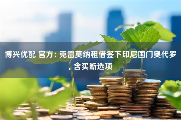 博兴优配 官方: 克雷莫纳租借签下印尼国门奥代罗, 含买断选项